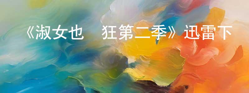 陳朝秀發布《淑女也瘋狂第二季》迅雷下載/在線觀看-都市情感-美劇天堂